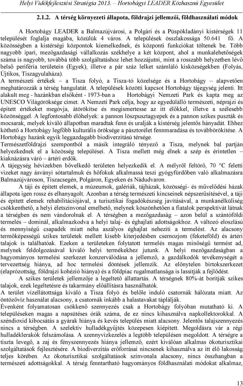 Több nagyobb ipari, mezőgazdasági vállalkozás székhelye a két központ, ahol a munkalehetőségek száma is nagyobb, továbbá több szolgáltatáshoz lehet hozzájutni, mint a rosszabb helyzetben lévő belső