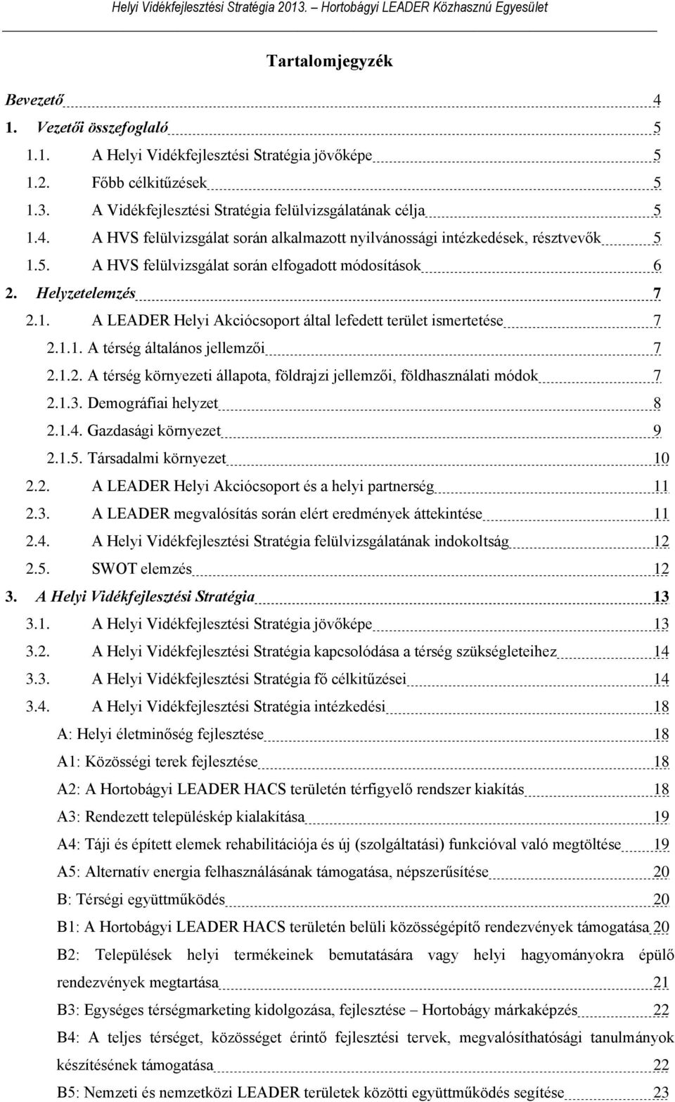 1.3. Demográfiai helyzet 8 2.1.4. Gazdasági környezet 9 2.1.5. Társadalmi környezet 10 2.2. A LEADER Helyi Akciócsoport és a helyi partnerség 11 2.3. A LEADER megvalósítás során elért eredmények áttekintése 11 2.