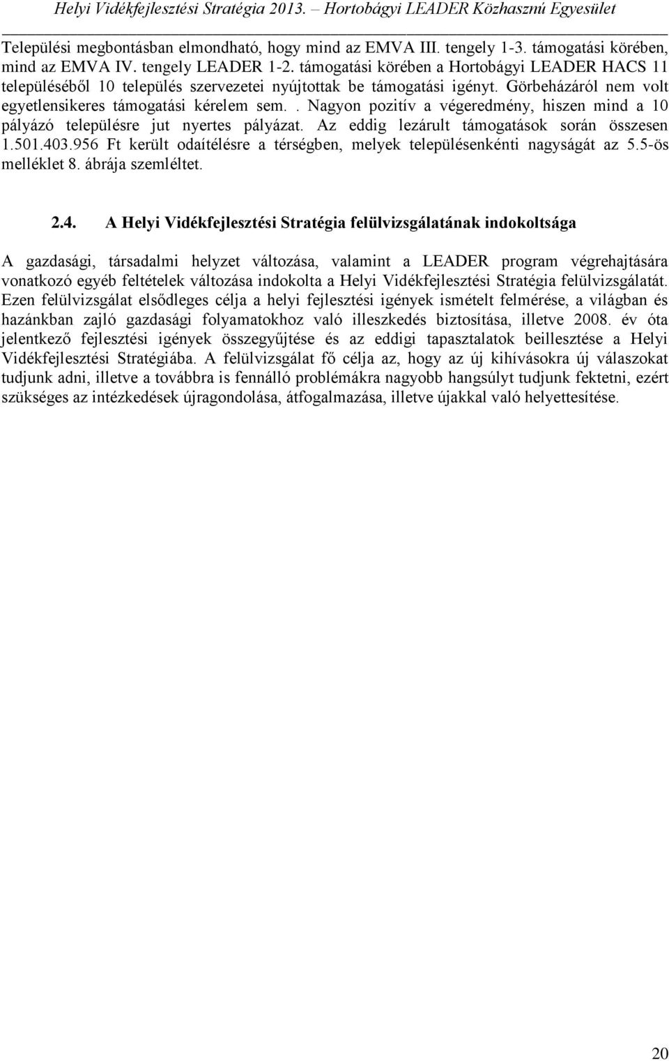 . Nagyon pozitív a végeredmény, hiszen mind a 10 pályázó településre jut nyertes pályázat. Az eddig lezárult támogatások során összesen 1.501.403.