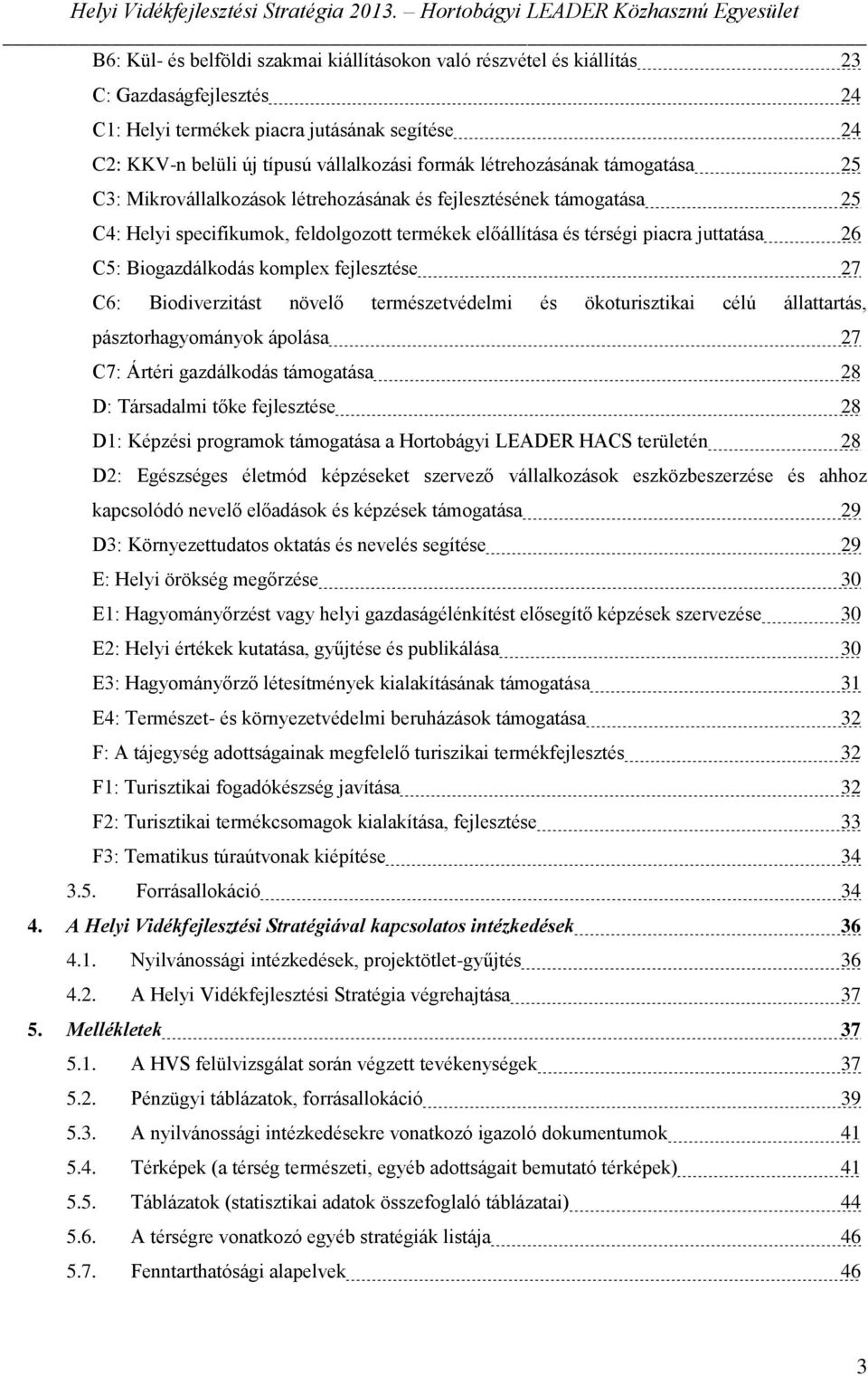 Biogazdálkodás komplex fejlesztése 27 C6: Biodiverzitást növelő természetvédelmi és ökoturisztikai célú állattartás, pásztorhagyományok ápolása 27 C7: Ártéri gazdálkodás támogatása 28 D: Társadalmi