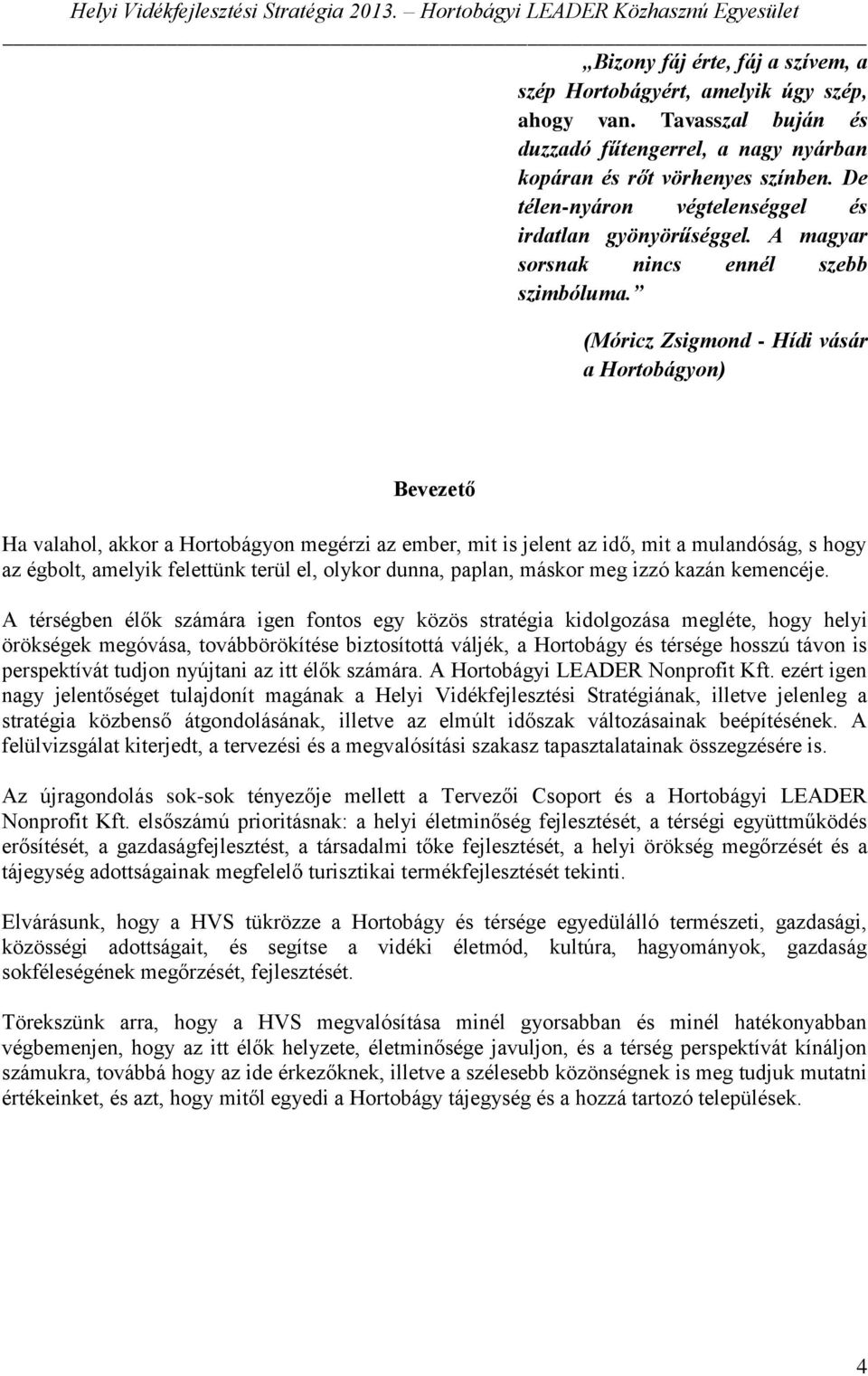 (Móricz Zsigmond - Hídi vásár a Hortobágyon) Bevezető Ha valahol, akkor a Hortobágyon megérzi az ember, mit is jelent az idő, mit a mulandóság, s hogy az égbolt, amelyik felettünk terül el, olykor