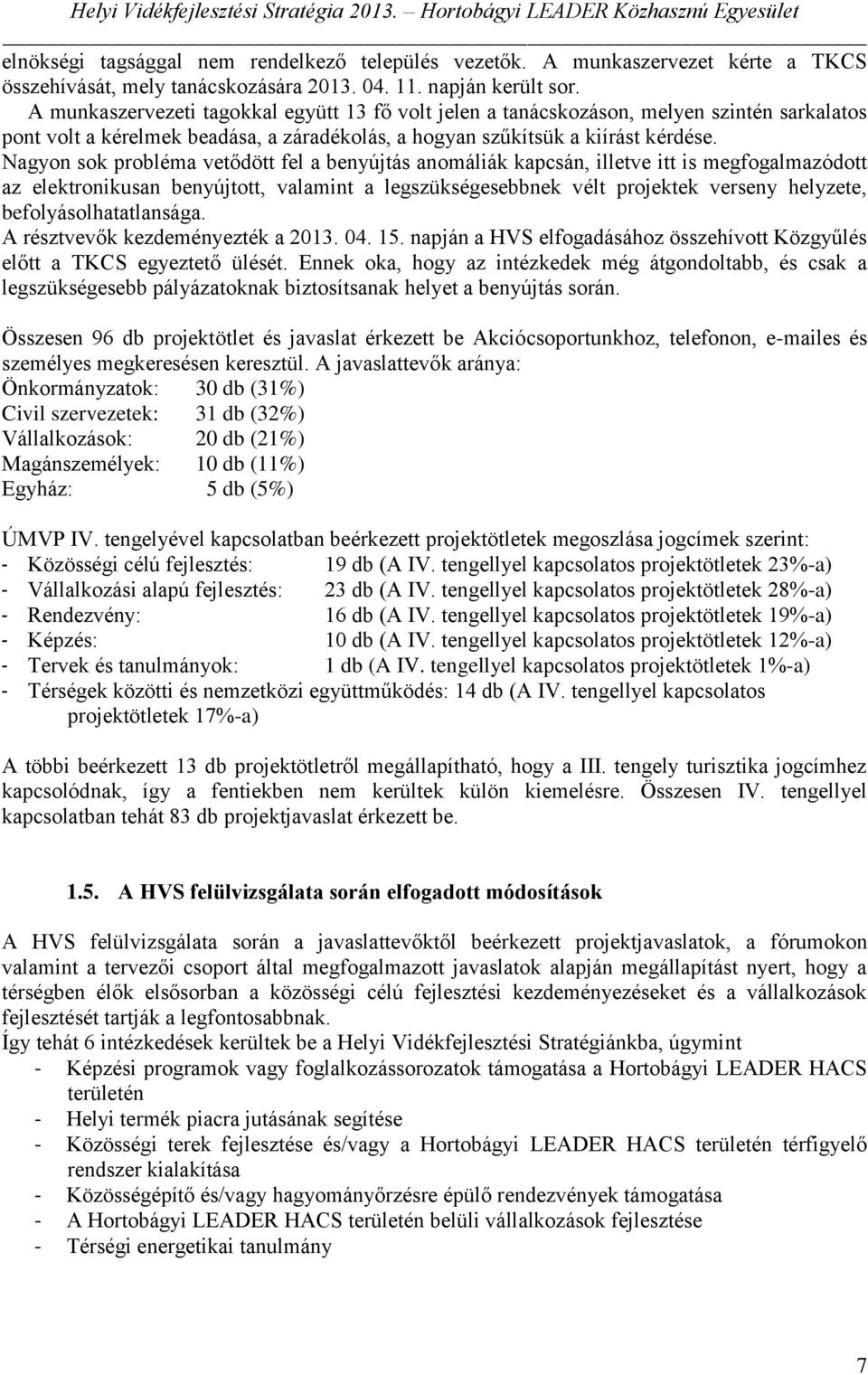 Nagyon sok probléma vetődött fel a benyújtás anomáliák kapcsán, illetve itt is megfogalmazódott az elektronikusan benyújtott, valamint a legszükségesebbnek vélt projektek verseny helyzete,