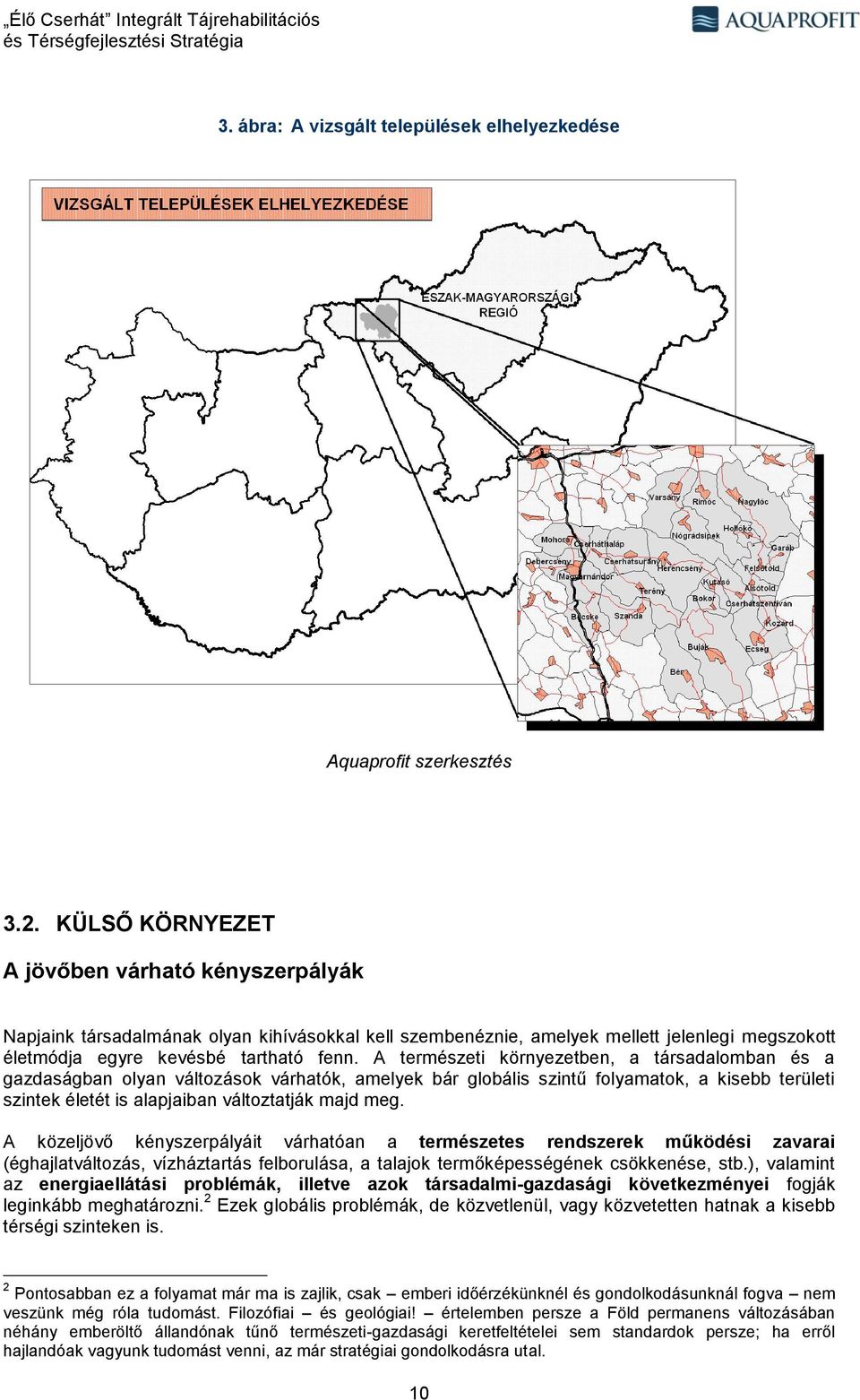 A természeti környezetben, a társadalomban és a gazdaságban olyan változások várhatók, amelyek bár globális szintű folyamatok, a kisebb területi szintek életét is alapjaiban változtatják majd meg.