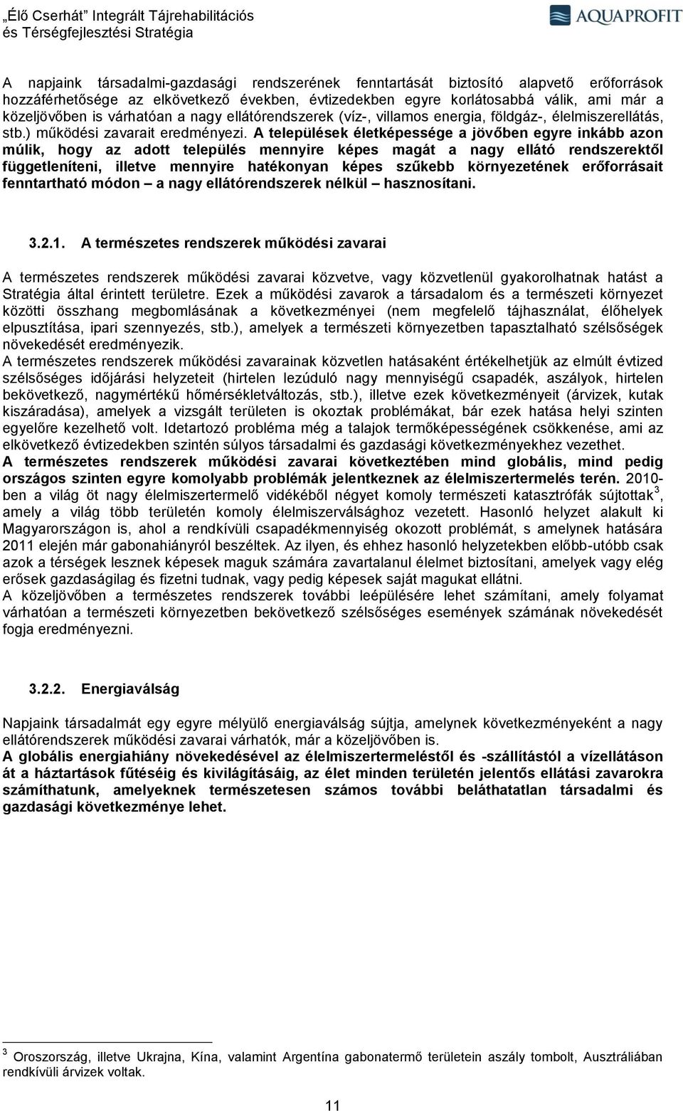 A települések életképessége a jövőben egyre inkább azon múlik, hogy az adott település mennyire képes magát a nagy ellátó rendszerektől függetleníteni, illetve mennyire hatékonyan képes szűkebb