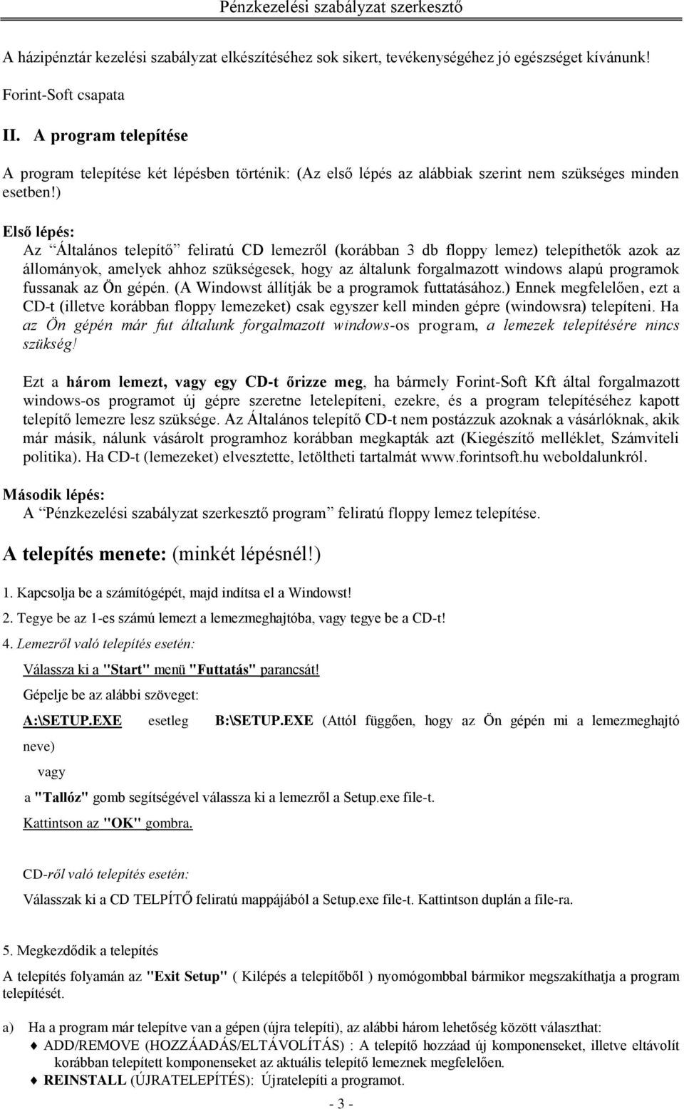 ) Első lépés: Az Általános telepítő feliratú CD lemezről (korábban 3 db floppy lemez) telepíthetők azok az állományok, amelyek ahhoz szükségesek, hogy az általunk forgalmazott windows alapú programok