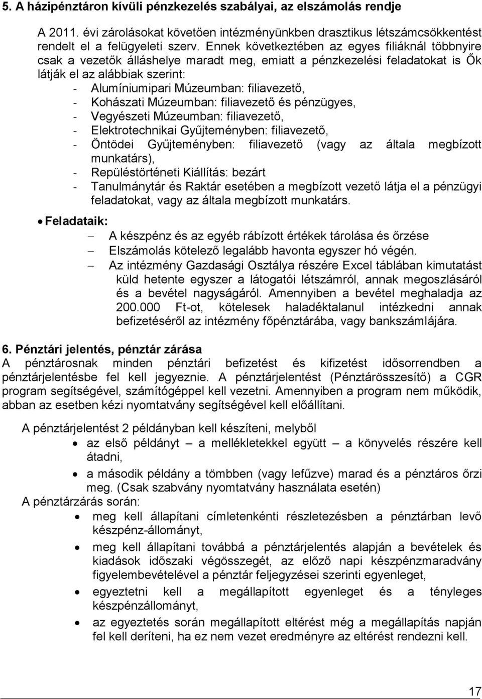 - Kohászati Múzeumban: filiavezető és pénzügyes, - Vegyészeti Múzeumban: filiavezető, - Elektrotechnikai Gyűjteményben: filiavezető, - Öntödei Gyűjteményben: filiavezető (vagy az általa megbízott