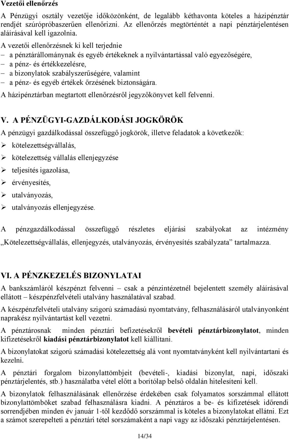 A vezetői ellenőrzésnek ki kell terjednie a pénztárállománynak és egyéb értékeknek a nyilvántartással való egyezőségére, a pénz- és értékkezelésre, a bizonylatok szabályszerűségére, valamint a pénz-