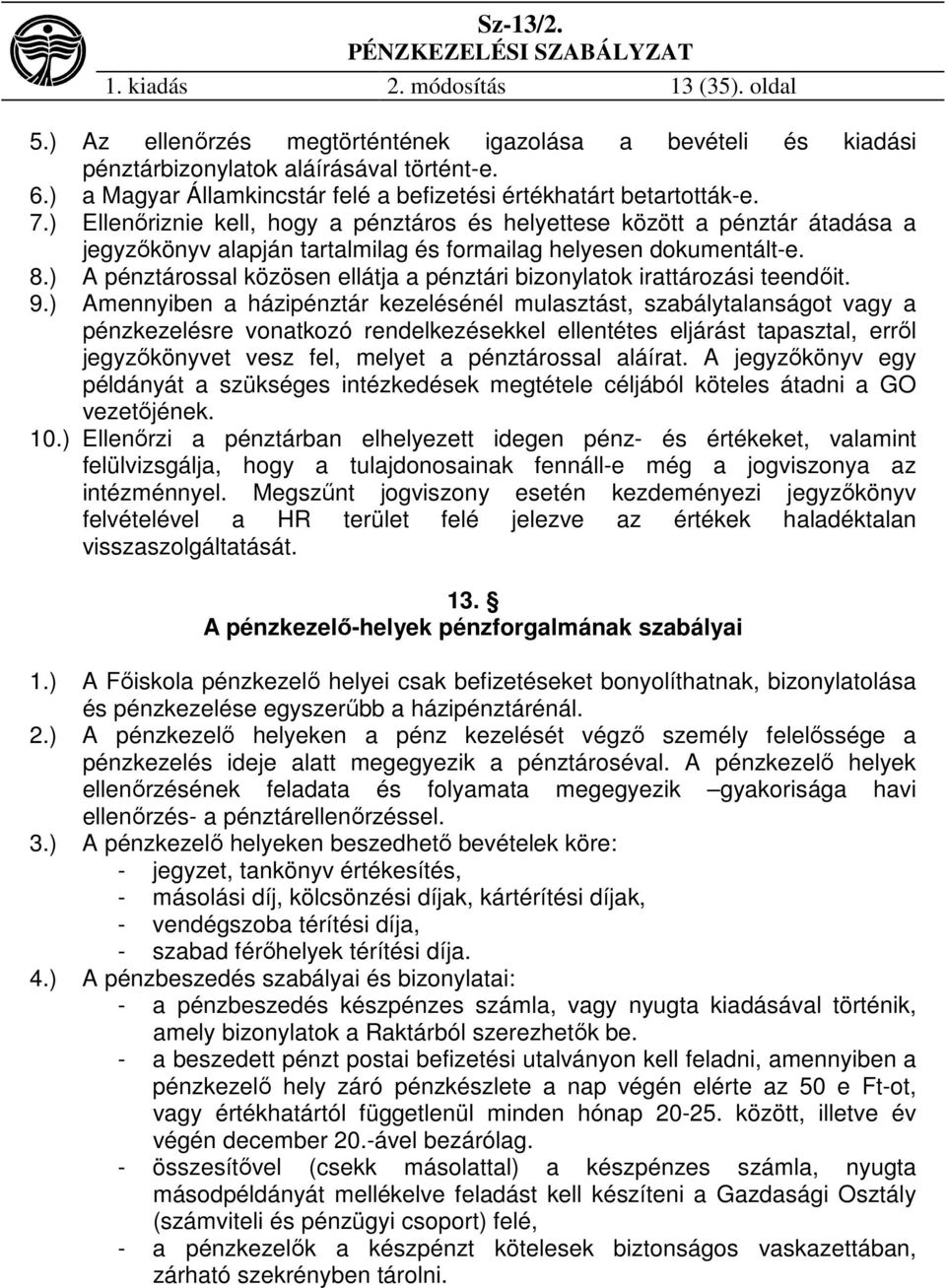 ) Ellenőriznie kell, hogy a pénztáros és helyettese között a pénztár átadása a jegyzőkönyv alapján tartalmilag és formailag helyesen dokumentált-e. 8.
