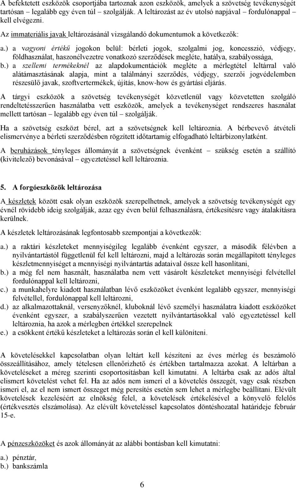 ) a vagyoni értékű jogokon belül: bérleti jogok, szolgalmi jog, koncesszió, védjegy, földhasználat, haszonélvezetre vonatkozó szerződések megléte, hatálya, szabályossága, b.