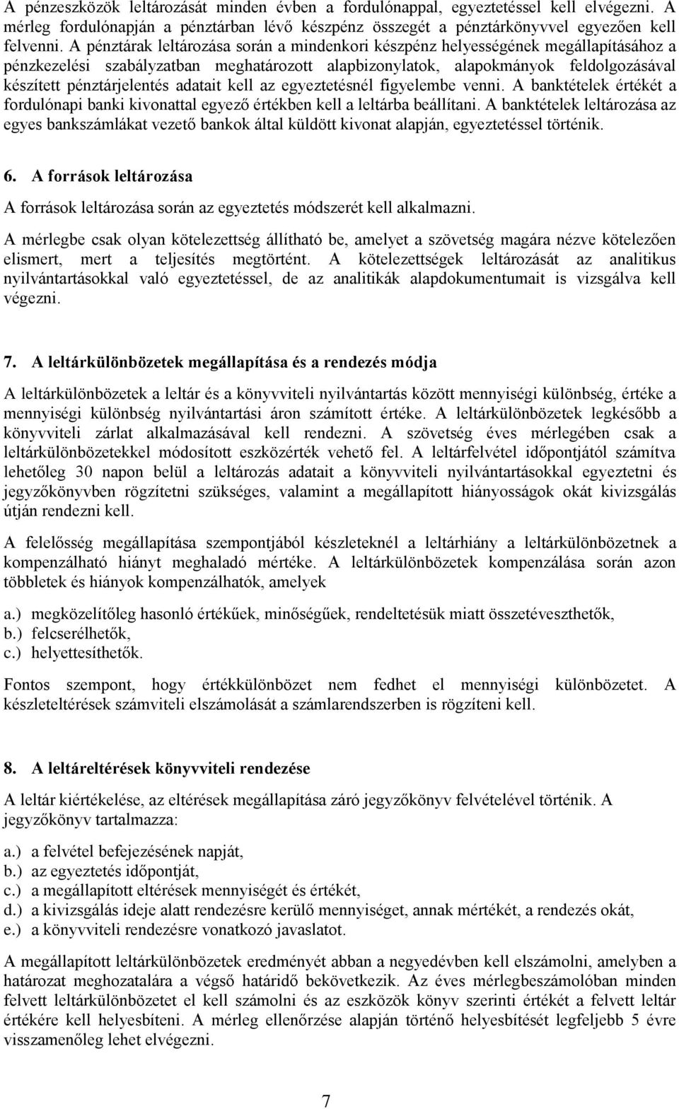 adatait kell az egyeztetésnél figyelembe venni. A banktételek értékét a fordulónapi banki kivonattal egyező értékben kell a leltárba beállítani.