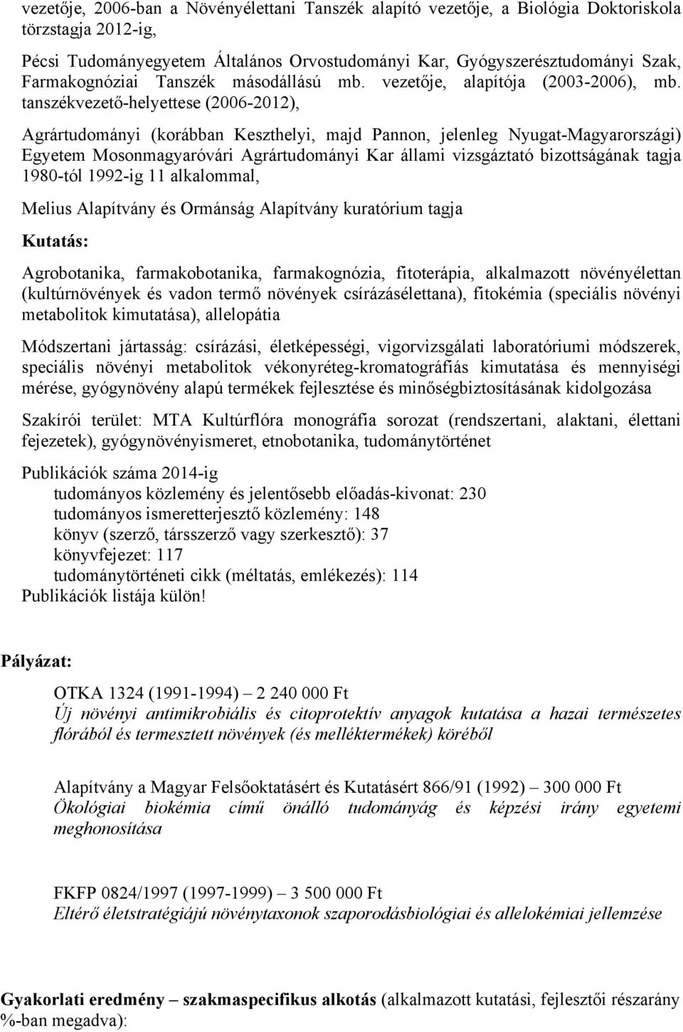 tanszékvezető-helyettese (2006-2012), Agrártudományi (korábban Keszthelyi, majd Pannon, jelenleg Nyugat-Magyarországi) Egyetem Mosonmagyaróvári Agrártudományi Kar állami vizsgáztató bizottságának