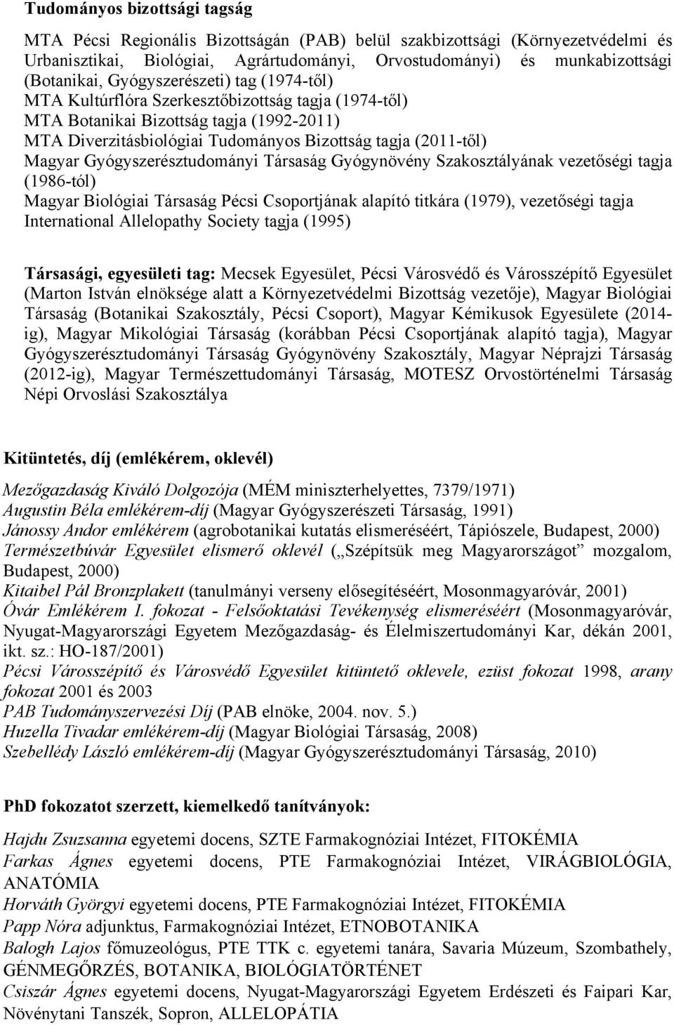 Gyógyszerésztudományi Társaság Gyógynövény Szakosztályának vezetőségi tagja (1986-tól) Magyar Biológiai Társaság Pécsi Csoportjának alapító titkára (1979), vezetőségi tagja International Allelopathy