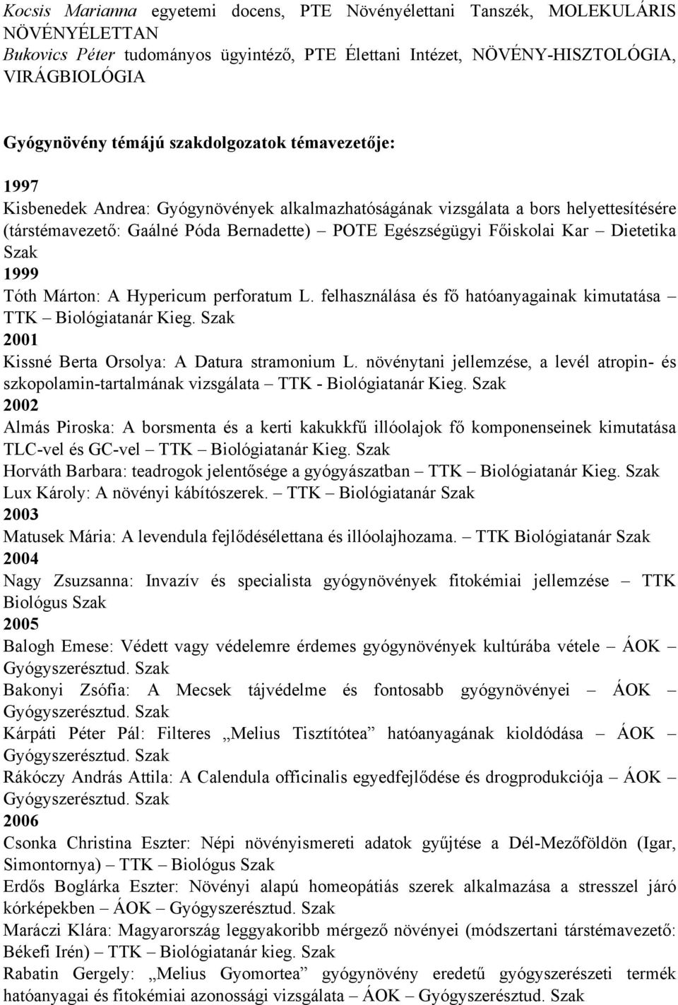 Dietetika Szak 1999 Tóth Márton: A Hypericum perforatum L. felhasználása és fő hatóanyagainak kimutatása TTK Biológiatanár Kieg. Szak 2001 Kissné Berta Orsolya: A Datura stramonium L.