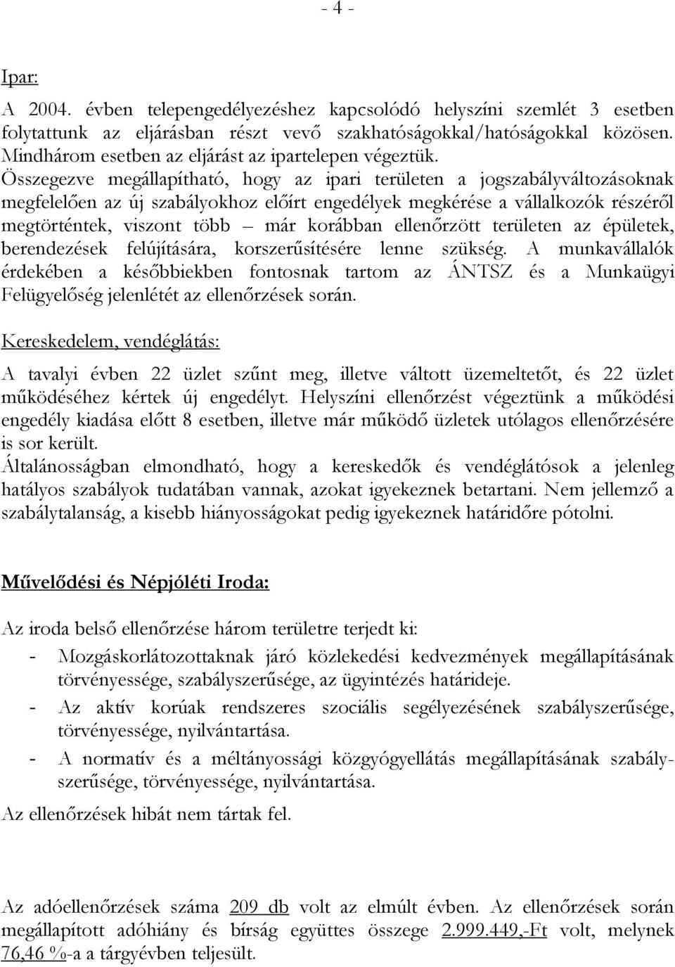 Összegezve megállapítható, hogy az ipari területen a jogszabályváltozásoknak megfelelően az új szabályokhoz előírt engedélyek megkérése a vállalkozók részéről megtörténtek, viszont több már korábban