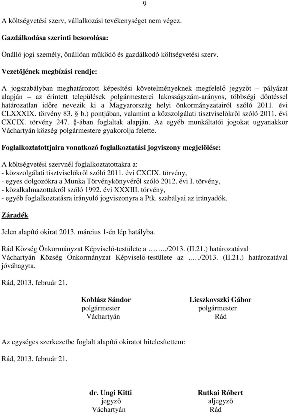 döntéssel határozatlan időre nevezik ki a Magyarország helyi önkormányzatairól szóló 2011. évi CLXXXIX. törvény 83. b.) pontjában, valamint a közszolgálati tisztviselőkről szóló 2011. évi CXCIX.