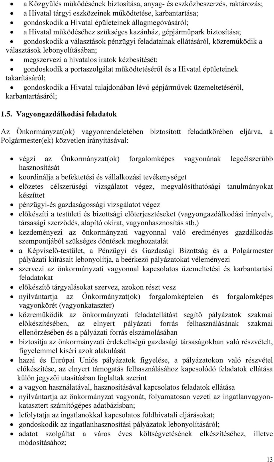 kézbesítését; gondoskodik a portaszolgálat működtetéséről és a Hivatal épületeinek takarításáról; gondoskodik a Hivatal tulajdonában lévő gépjárművek üzemeltetéséről, karbantartásáról; 1.5.