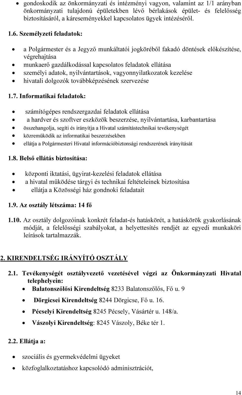 Személyzeti feladatok: a Polgármester és a Jegyző munkáltatói jogköréből fakadó döntések előkészítése, végrehajtása munkaerő gazdálkodással kapcsolatos feladatok ellátása személyi adatok,