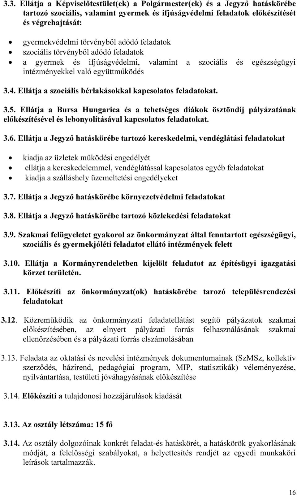 Ellátja a szociális bérlakásokkal kapcsolatos feladatokat. 3.5. Ellátja a Bursa Hungarica és a tehetséges diákok ösztöndíj pályázatának előkészítésével és lebonyolításával kapcsolatos feladatokat. 3.6.