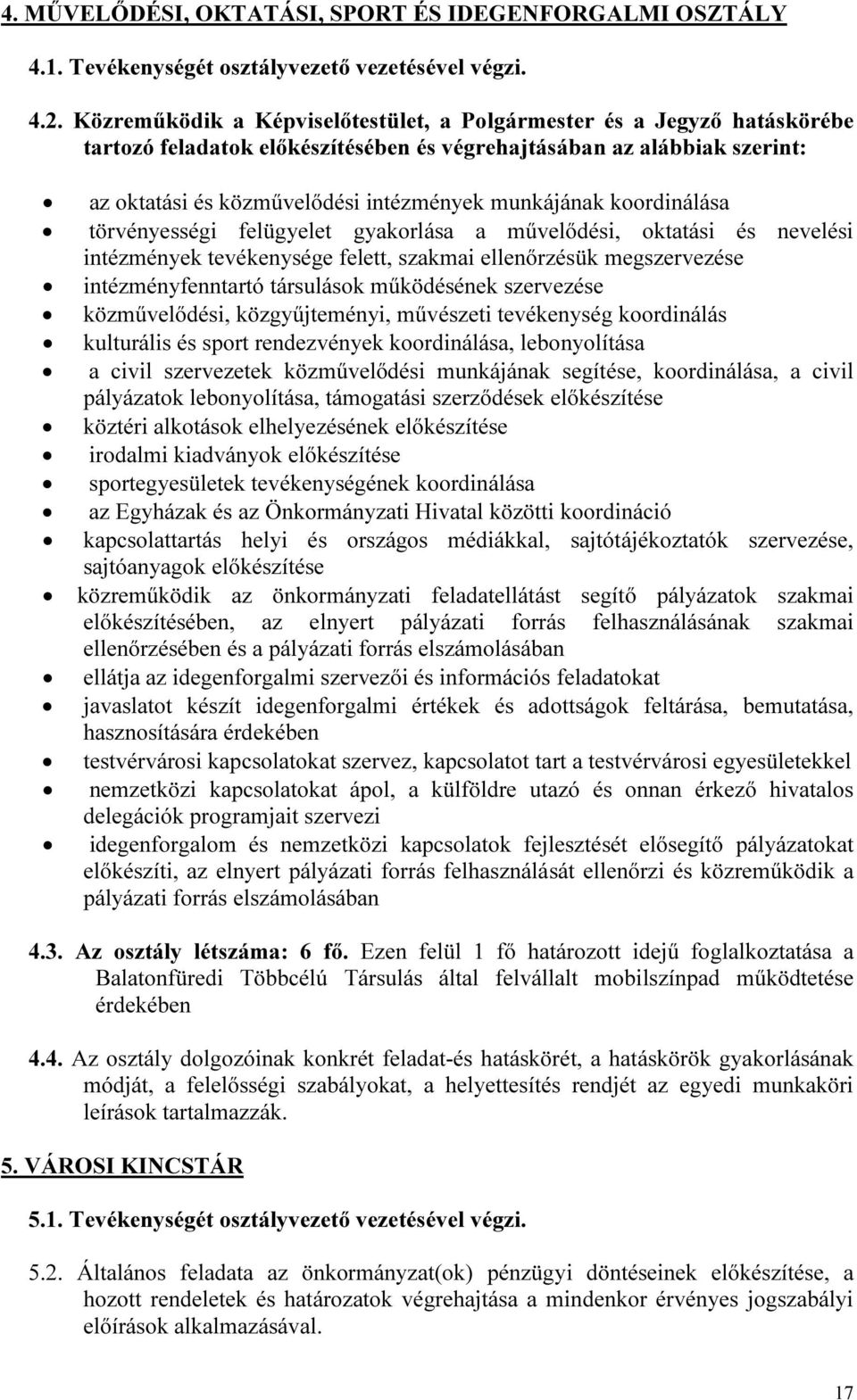 koordinálása törvényességi felügyelet gyakorlása a művelődési, oktatási és nevelési intézmények tevékenysége felett, szakmai ellenőrzésük megszervezése intézményfenntartó társulások működésének