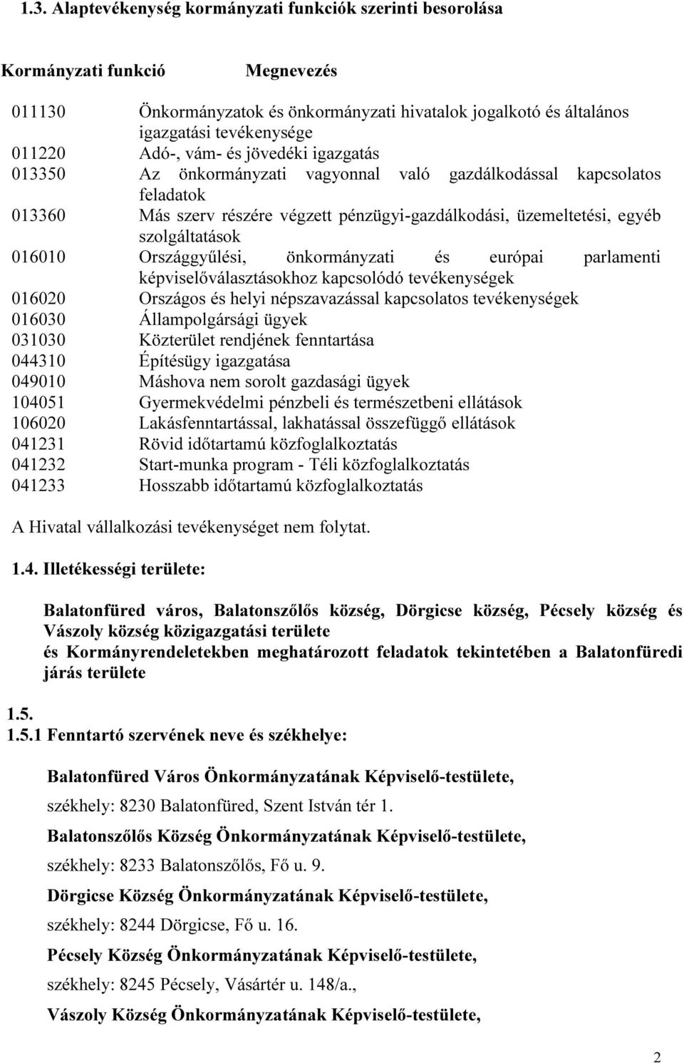 016010 Országgyűlési, önkormányzati és európai parlamenti képviselőválasztásokhoz kapcsolódó tevékenységek 016020 Országos és helyi népszavazással kapcsolatos tevékenységek 016030 Állampolgársági