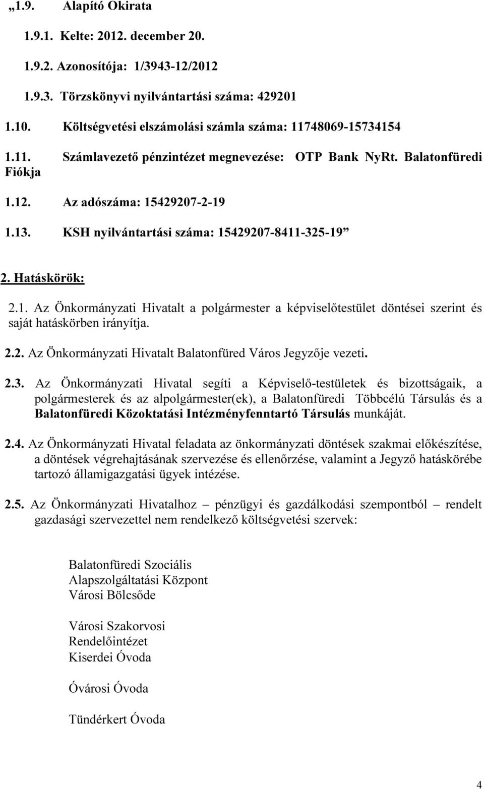 KSH nyilvántartási száma: 15429207-8411-325-19 2. Hatáskörök: 2.1. Az Önkormányzati Hivatalt a polgármester a képviselőtestület döntései szerint és saját hatáskörben irányítja. 2.2. Az Önkormányzati Hivatalt Balatonfüred Város Jegyzője vezeti.