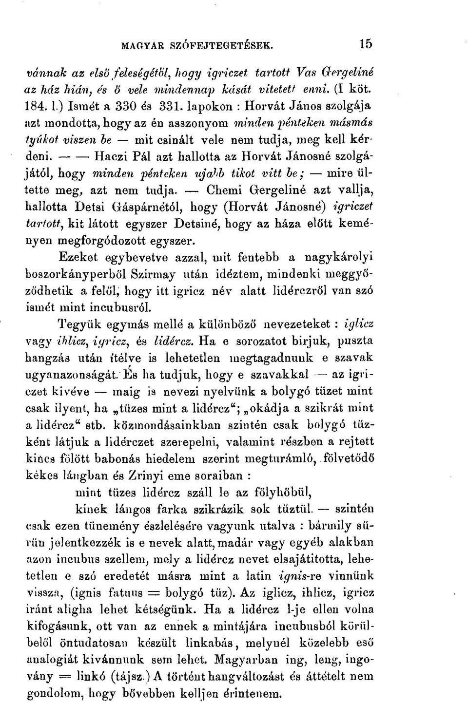 Haczi Pál azt hallotta az Horvát Jánosné szolgájától, hogy minden pénteken ujahb tikot vitt be; mire ültette meg, azt nem tudja.