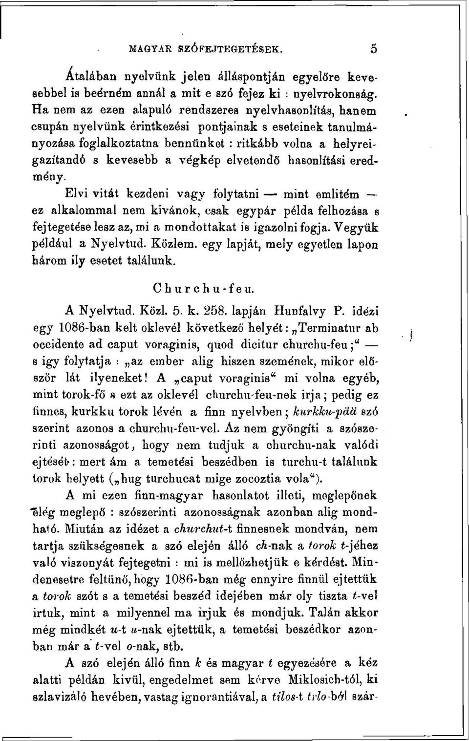 végkép elvetendő basonlítási eredmény. Elvi vitát kezdeni vagy folytatni mint emlitém ez alkalommal nem kivánok, csak egypár példa felhozása s fejtegetése lesz az, mi a mondottakat is igazolni fogja.