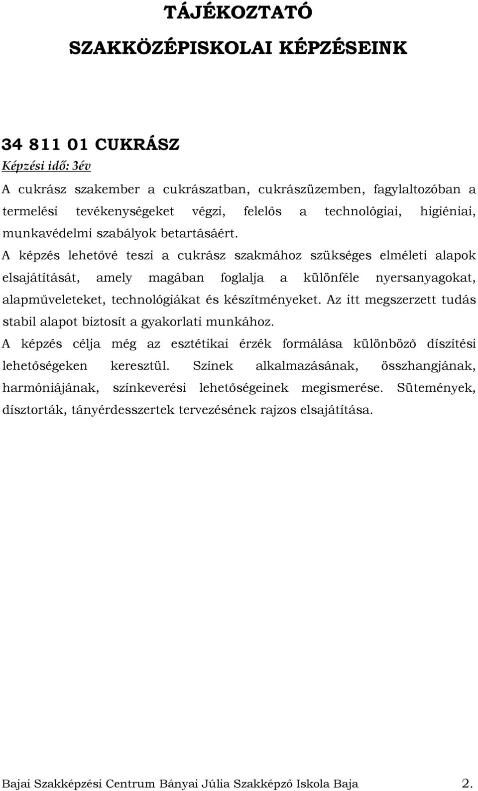 Az itt megszerzett tudás stabil alapot biztosít a gyakorlati munkához. A képzés célja még az esztétikai érzék formálása különböző díszítési lehetőségeken keresztül.