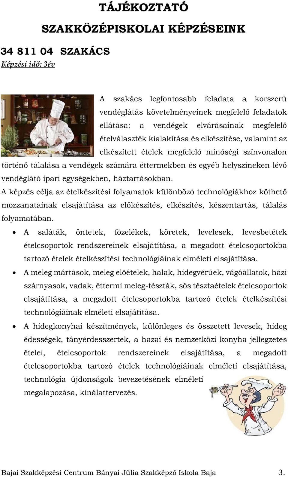 A képzés célja az ételkészítési folyamatok különböző technológiákhoz köthető mozzanatainak elsajátítása az előkészítés, elkészítés, készentartás, tálalás folyamatában.