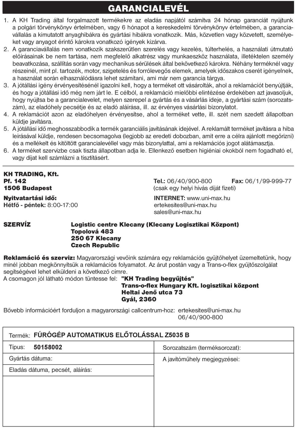 A KH Trading által forgalmazott termékekre az eladás napjától számítva 24 hónap garanciát nyújtunk a polgári törvénykönyv értelmében, vagy 6 hónapot a kereskedelmi törvénykönyv értelmében, a