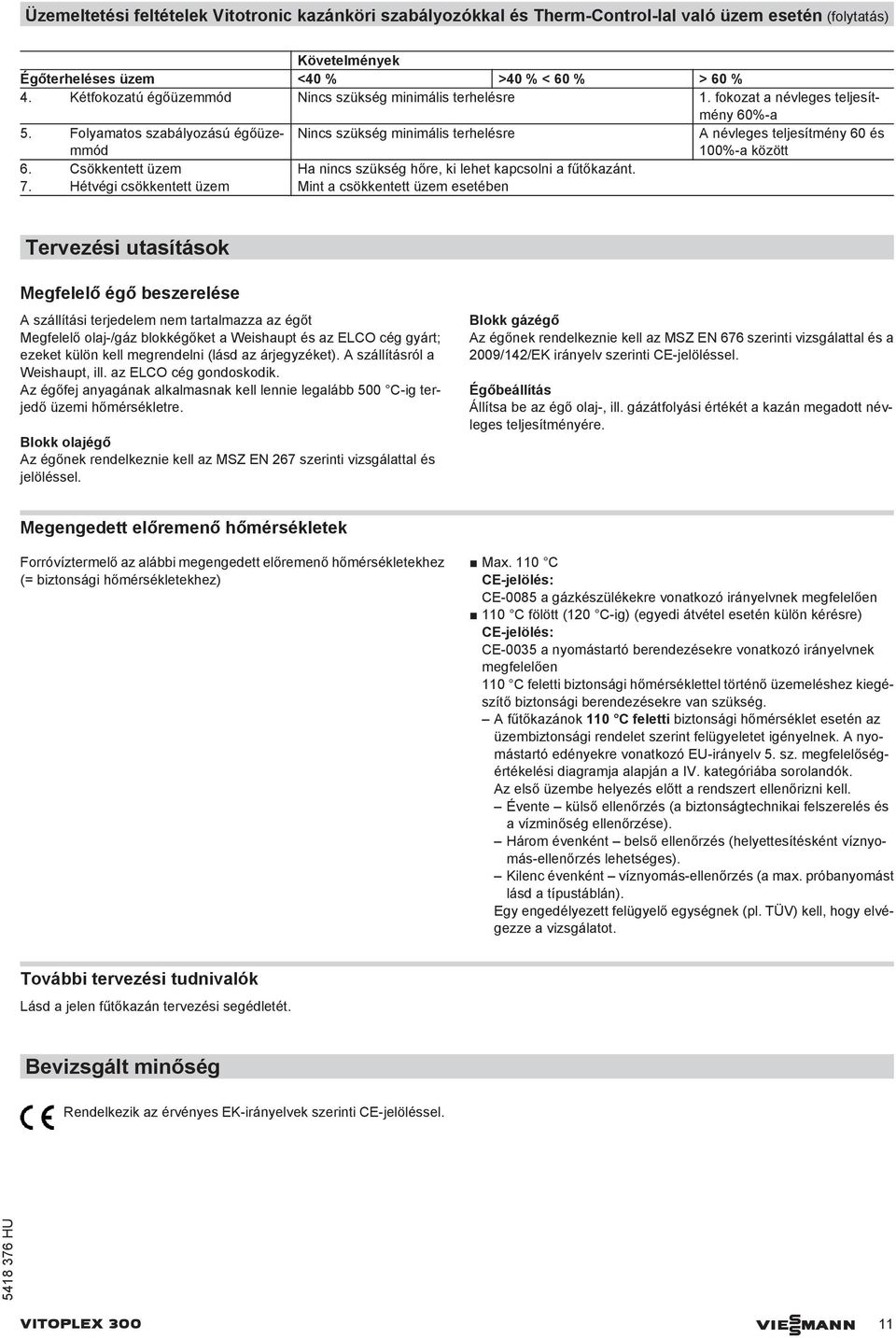 Folyamatos szabályozású égőüzemmód Nincs szükség minimális terhelésre A névleges teljesítmény 60 és 100%-a között 6. Csökkentett üzem Ha nincs szükség hőre, ki lehet kapcsolni a fűtőkazánt. 7.