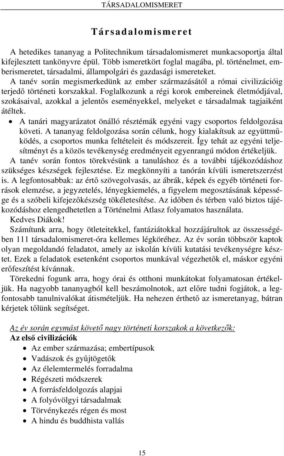 Foglalkozunk a régi korok embereinek életmódjával, szokásaival, azokkal a jelentős eseményekkel, melyeket e társadalmak tagjaiként átéltek.