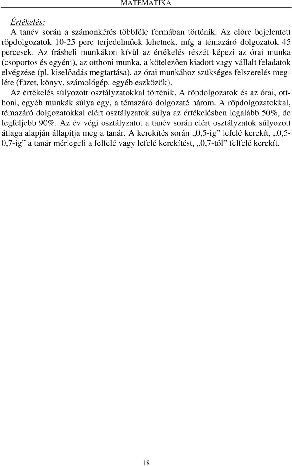 kiselőadás megtartása), az órai munkához szükséges felszerelés megléte (füzet, könyv, számológép, egyéb eszközök). Az értékelés súlyozott osztályzatokkal történik.