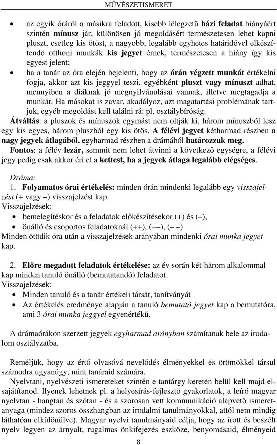 értékelni fogja, akkor azt kis jeggyel teszi, egyébként pluszt vagy mínuszt adhat, mennyiben a diáknak jó megnyilvánulásai vannak, illetve megtagadja a munkát.