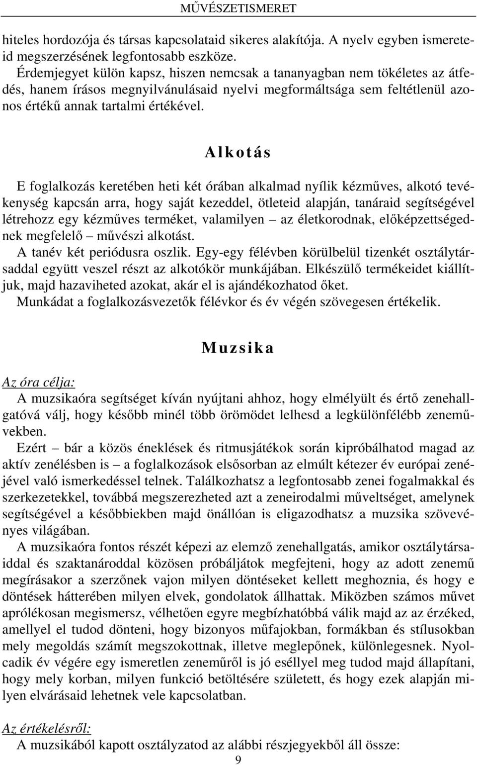 Alkotás E foglalkozás keretében heti két órában alkalmad nyílik kézműves, alkotó tevékenység kapcsán arra, hogy saját kezeddel, ötleteid alapján, tanáraid segítségével létrehozz egy kézműves