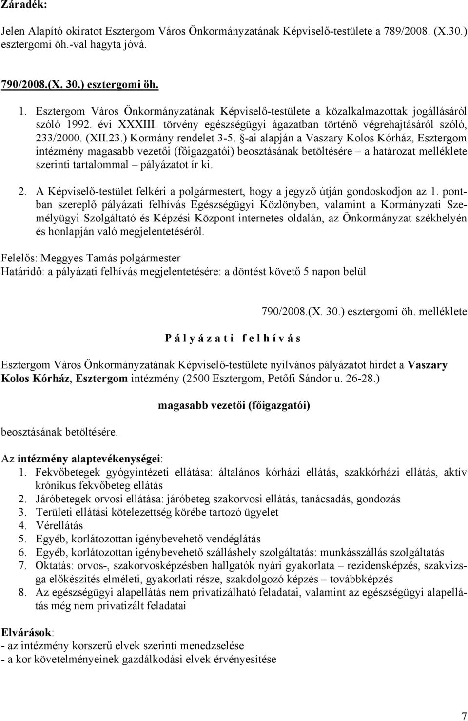 -ai alapján a Vaszary Kolos Kórház, Esztergom intézmény magasabb vezetői (főigazgatói) beosztásának betöltésére a határozat melléklete szerinti tartalommal pályázatot ír ki. 2.