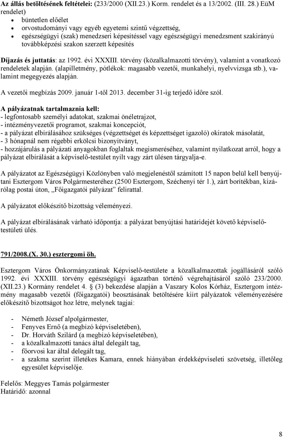 szerzett képesítés Díjazás és juttatás: az 1992. évi XXXIII. törvény (közalkalmazotti törvény), valamint a vonatkozó rendeletek alapján.