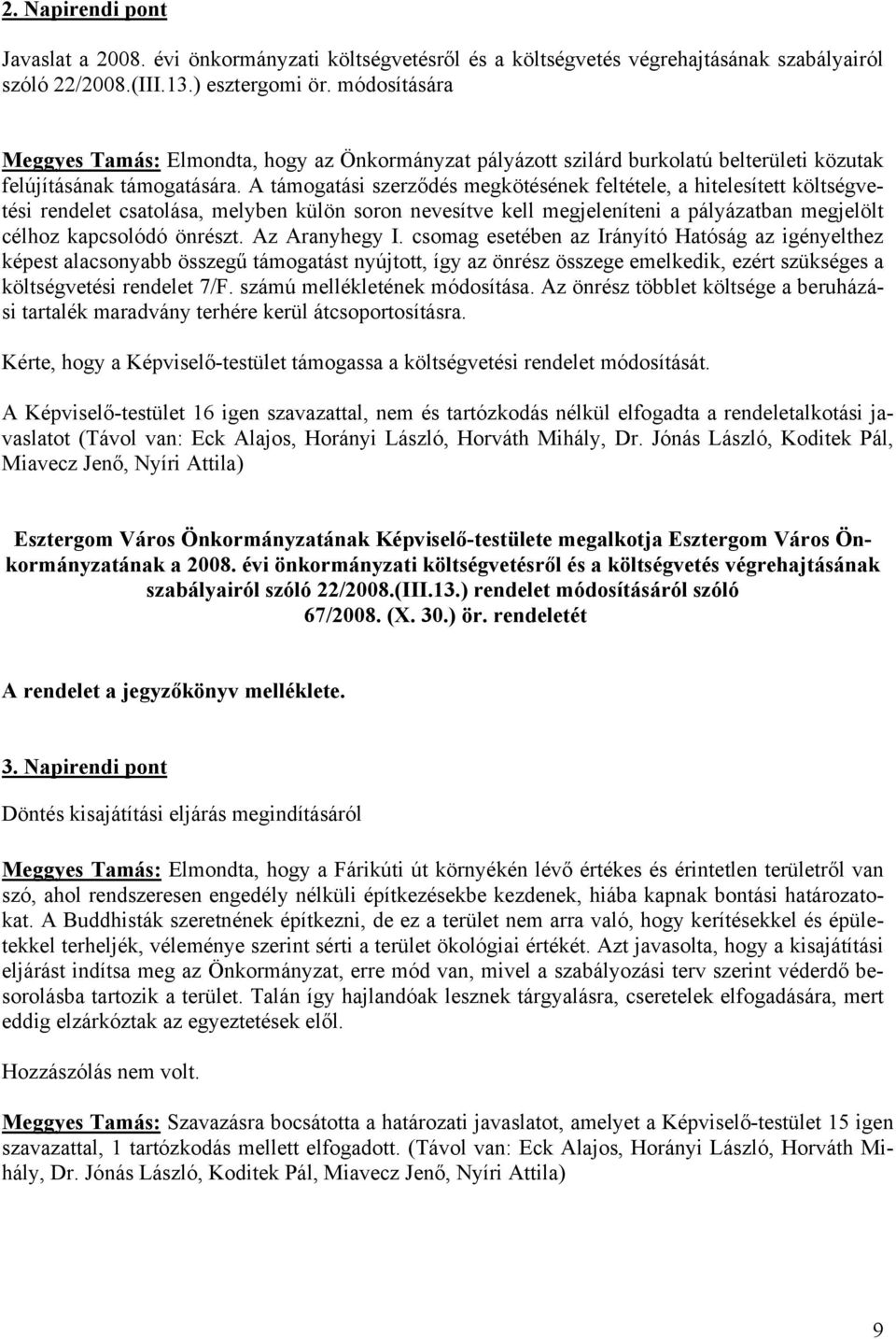 A támogatási szerződés megkötésének feltétele, a hitelesített költségvetési rendelet csatolása, melyben külön soron nevesítve kell megjeleníteni a pályázatban megjelölt célhoz kapcsolódó önrészt.