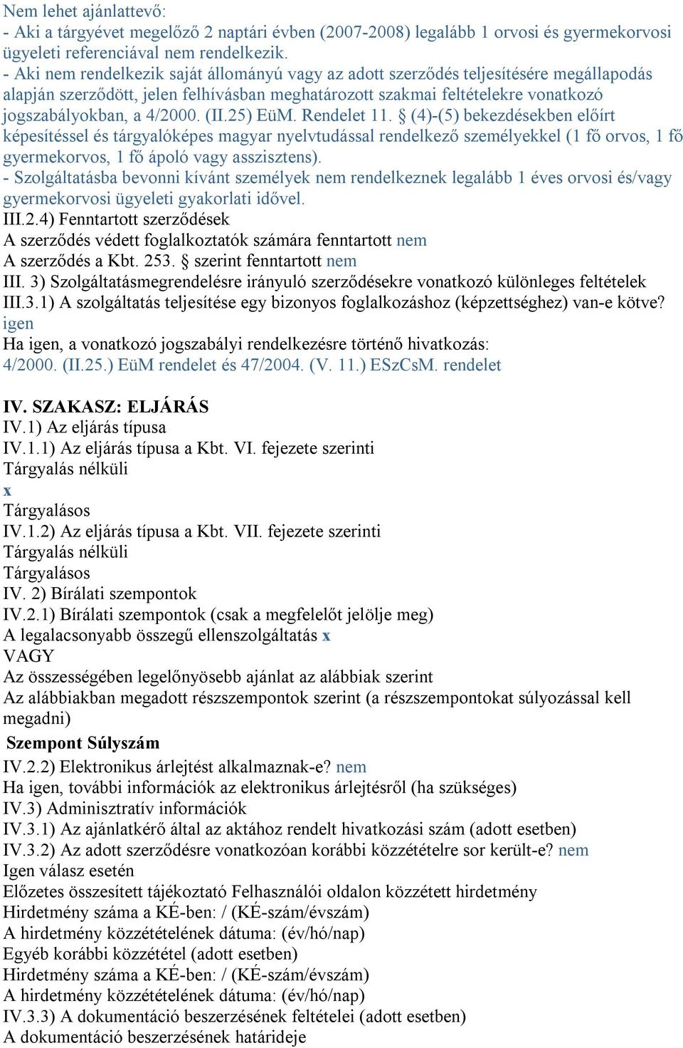 (II.25) EüM. Rendelet 11. (4)-(5) bekezdésekben előírt képesítéssel és tárgyalóképes magyar nyelvtudással rendelkező személyekkel (1 fő orvos, 1 fő gyermekorvos, 1 fő ápoló vagy asszisztens).