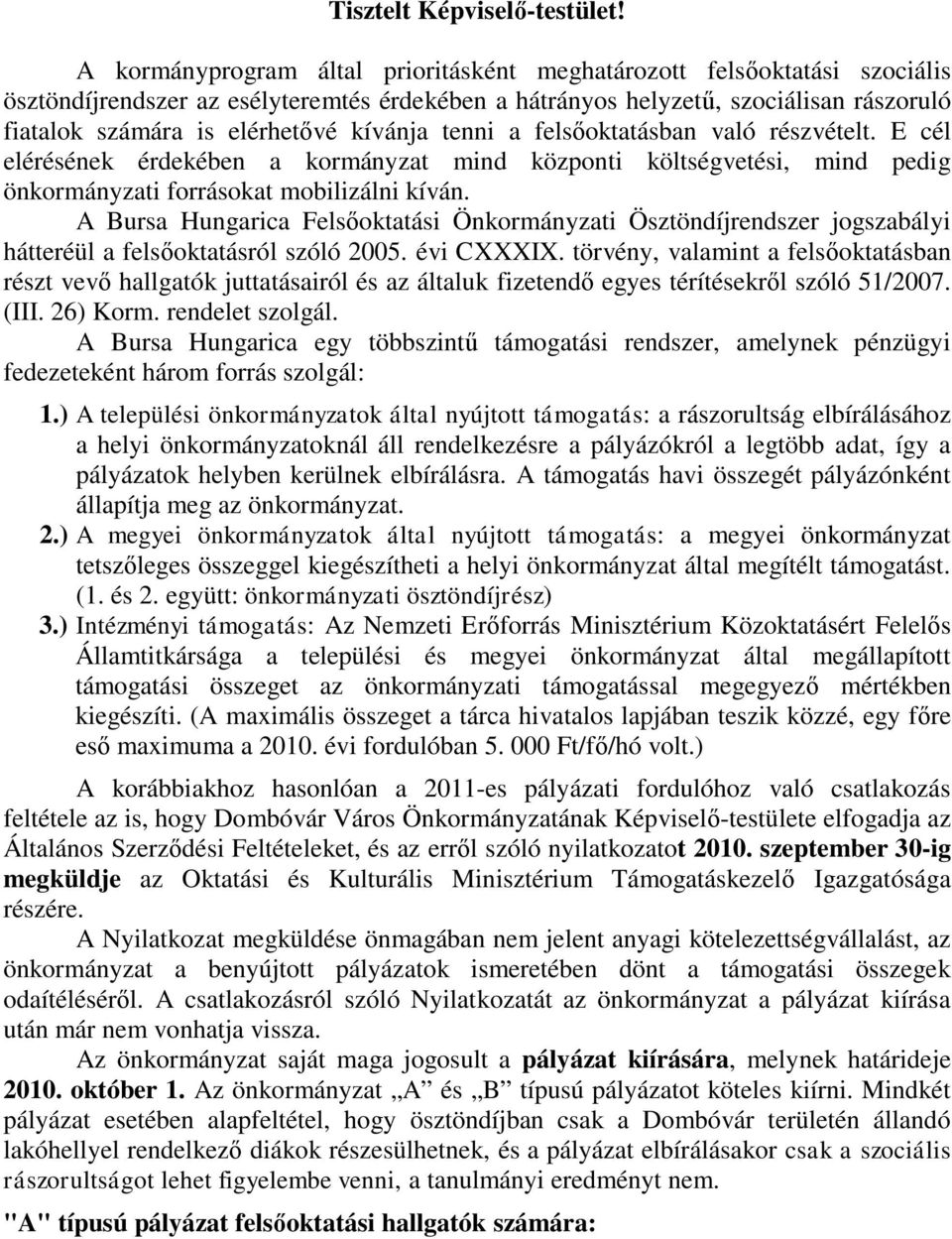 kívánja tenni a felsőoktatásban való részvételt. E cél elérésének érdekében a kormányzat mind központi költségvetési, mind pedig önkormányzati forrásokat mobilizálni kíván.