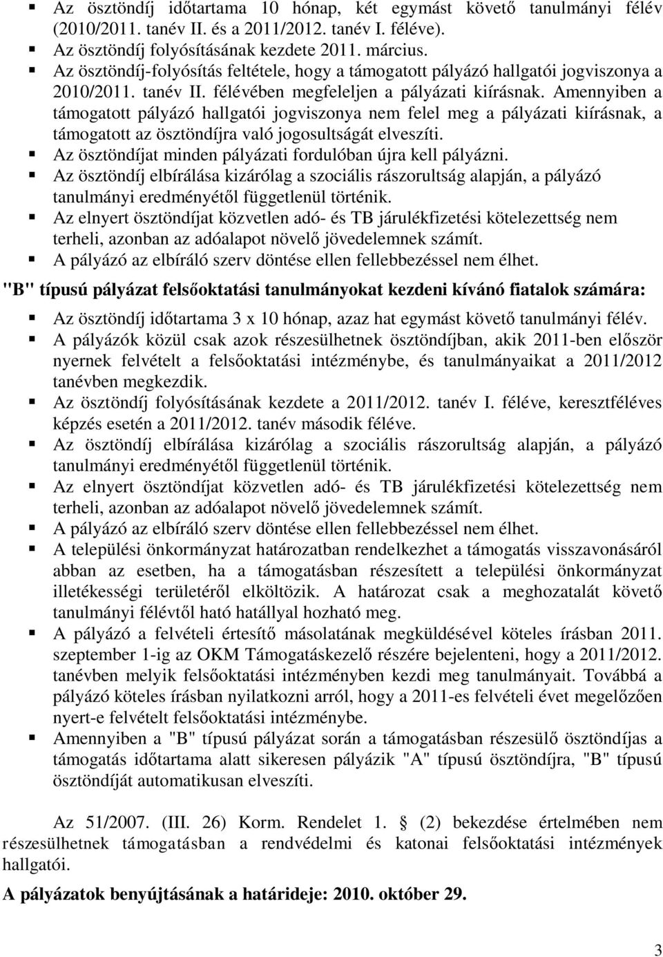 Amennyiben a támogatott pályázó hallgatói jogviszonya nem felel meg a pályázati kiírásnak, a támogatott az ösztöndíjra való jogosultságát elveszíti.