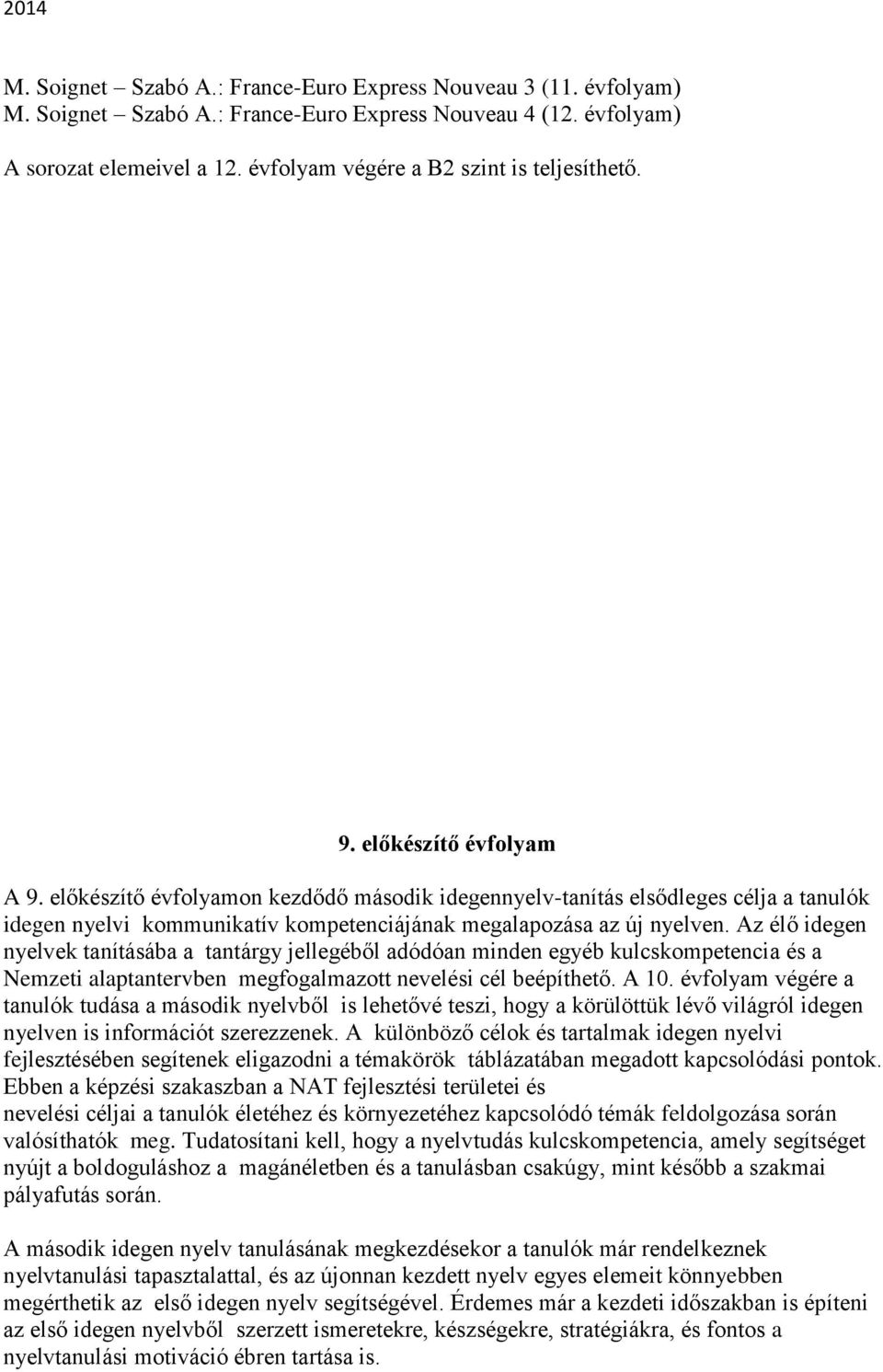 előkészítő évfolyamon kezdődő második idegennyelv-tanítás elsődleges célja a tanulók idegen nyelvi kommunikatív kompetenciájának megalapozása az új nyelven.