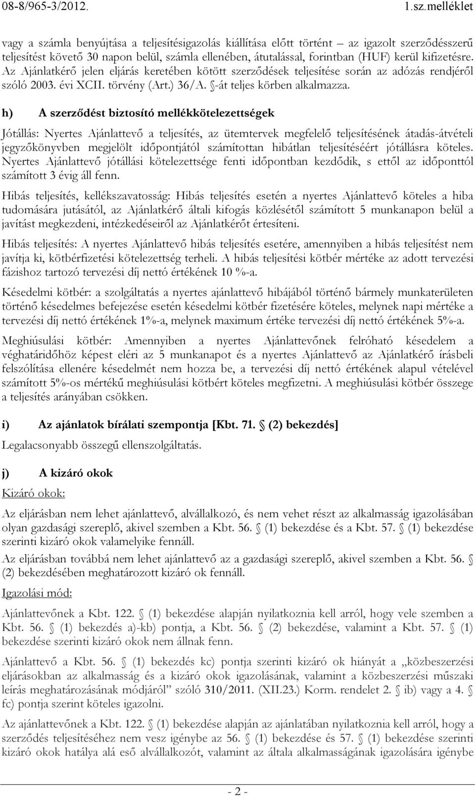 h) A szerződést biztosító mellékkötelezettségek Jótállás: Nyertes Ajánlattevő a teljesítés, az ütemtervek megfelelő teljesítésének átadás-átvételi jegyzőkönyvben megjelölt időpontjától számítottan