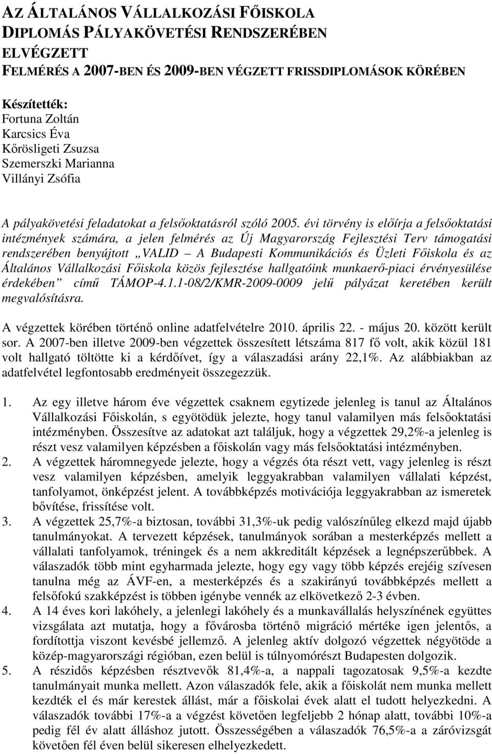 évi törvény is elıírja a felsıoktatási intézmények számára, a jelen felmérés az Új Magyarország Fejlesztési Terv támogatási rendszerében benyújtott VALID A Budapesti Kommunikációs és Üzleti Fıiskola