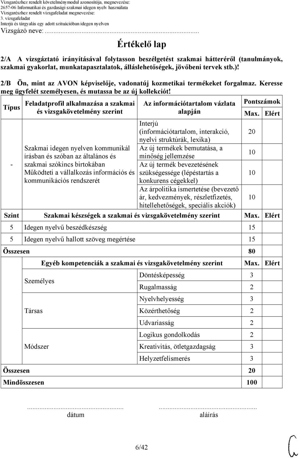 Típus - Feladatprofil alkalmazása a szakmai és vizsgakövetelmény szerint Szakmai idegen nyelven kommunikál írásban és szóban az általános és szakmai szókincs birtokában Működteti a vállalkozás