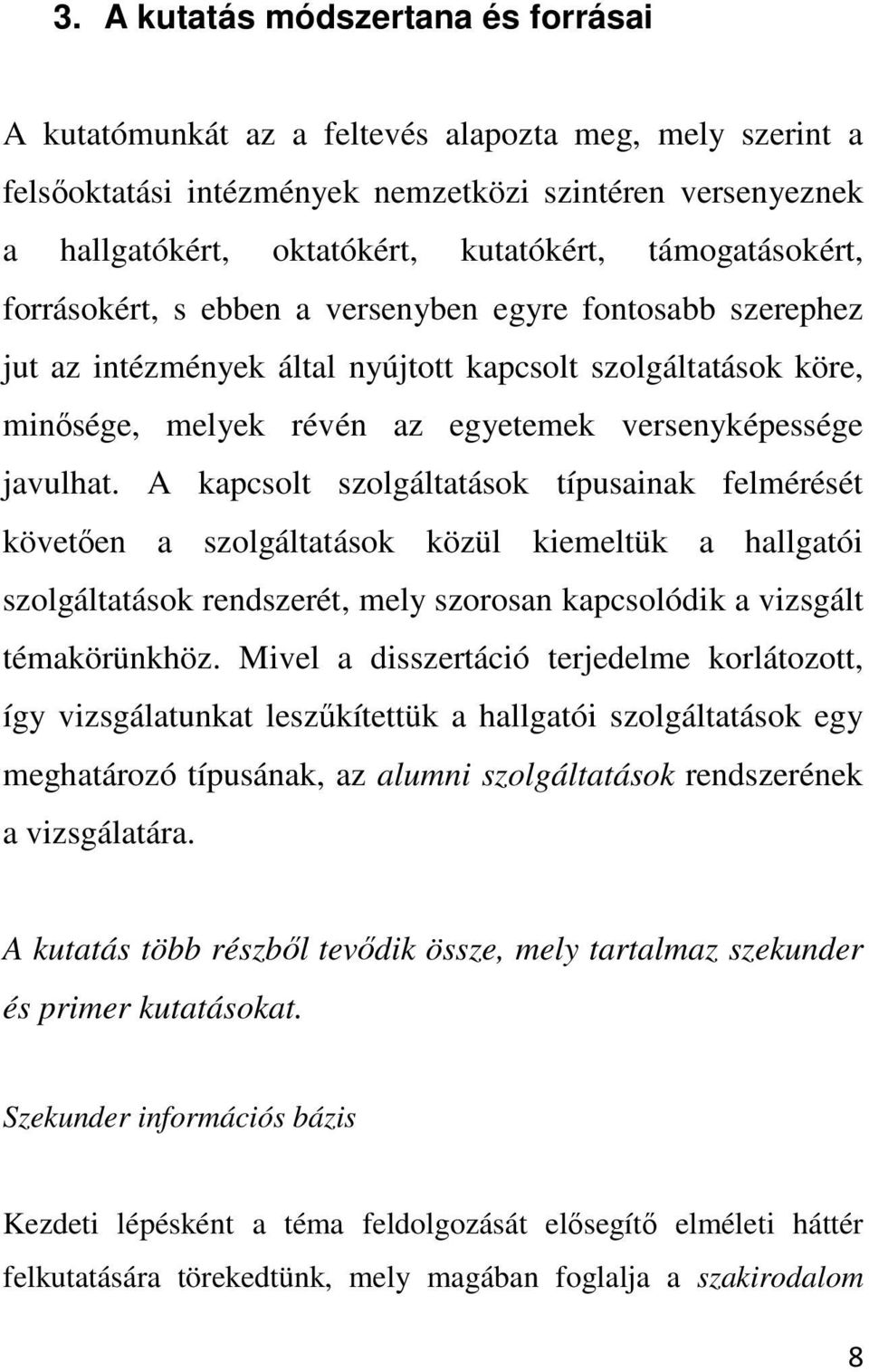 javulhat. A kapcsolt szolgáltatások típusainak felmérését követően a szolgáltatások közül kiemeltük a hallgatói szolgáltatások rendszerét, mely szorosan kapcsolódik a vizsgált témakörünkhöz.