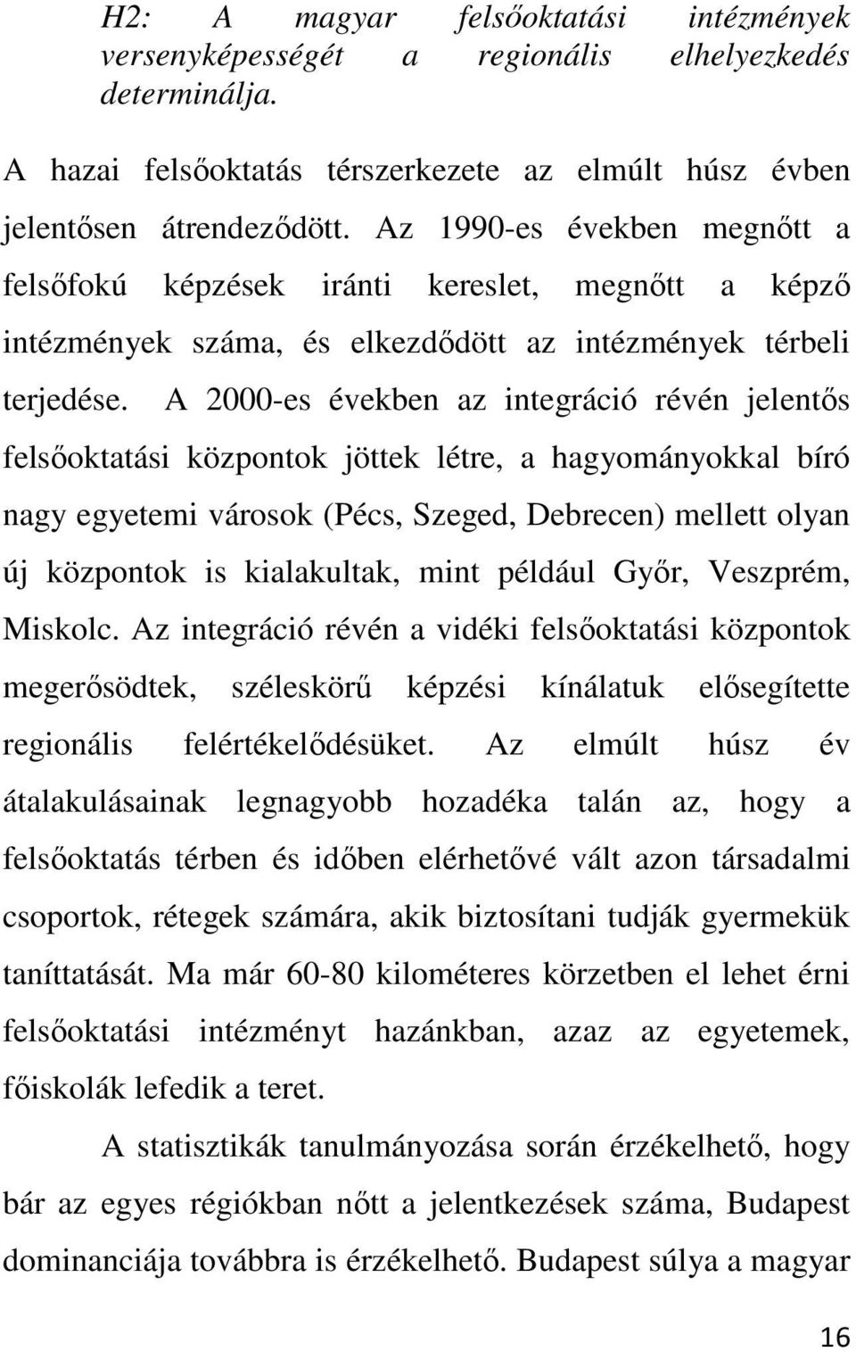 A 2000-es években az integráció révén jelentős felsőoktatási központok jöttek létre, a hagyományokkal bíró nagy egyetemi városok (Pécs, Szeged, Debrecen) mellett olyan új központok is kialakultak,