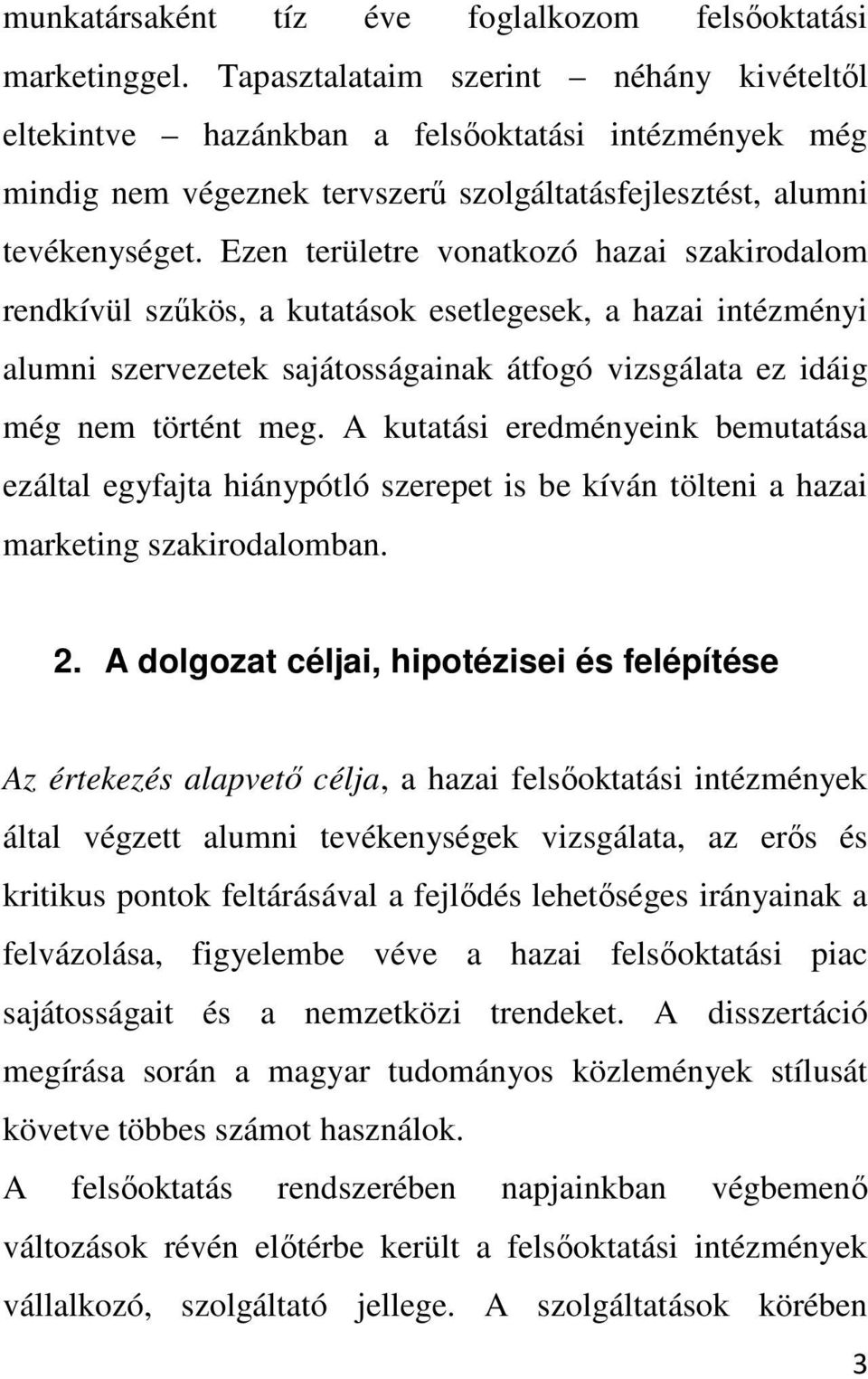 Ezen területre vonatkozó hazai szakirodalom rendkívül szűkös, a kutatások esetlegesek, a hazai intézményi alumni szervezetek sajátosságainak átfogó vizsgálata ez idáig még nem történt meg.