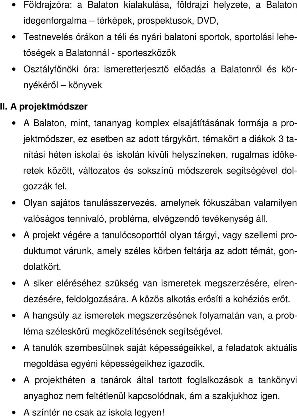 A projektmódszer A Balaton, mint, tananyag komplex elsajátításának formája a projektmódszer, ez esetben az adott tárgykört, témakört a diákok 3 tanítási héten iskolai és iskolán kívüli helyszíneken,