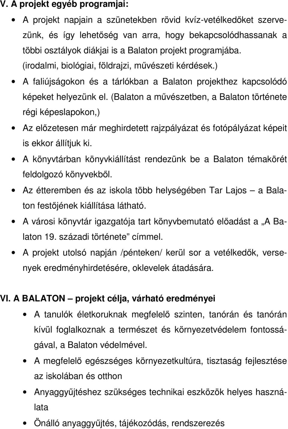 (Balaton a művészetben, a Balaton története régi képeslapokon,) Az előzetesen már meghirdetett rajzpályázat és fotópályázat képeit is ekkor állítjuk ki.